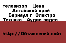 телевизор › Цена ­ 2 000 - Алтайский край, Барнаул г. Электро-Техника » Аудио-видео   